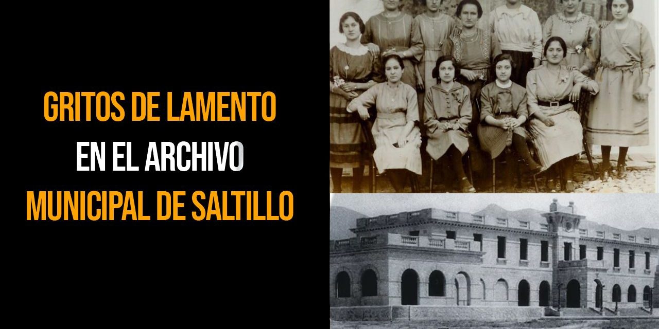 Gritos de lamento en Archivo Municipal de Saltillo