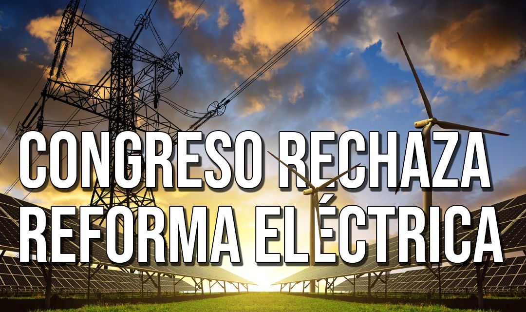Congreso rechaza reforma eléctrica de AMLO