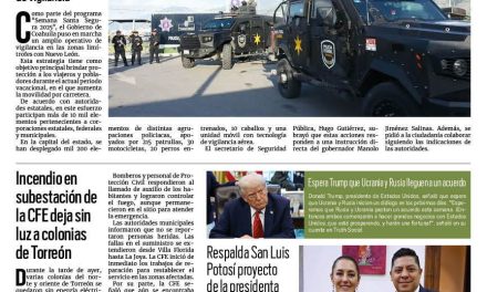 Portada RCG Nacional e Internacional [21 de abril de 2025] Secretaría de Seguridad aumenta la vigilancia entre Coahuila y Nuevo León; incendio subestación de la CFE deja sin luz a colonias de Torreón y más…