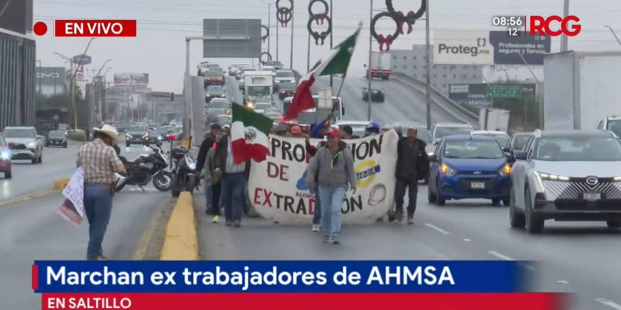 Marchan extrabajadores de AHMSA en Saltillo… buscan solución a su problemática