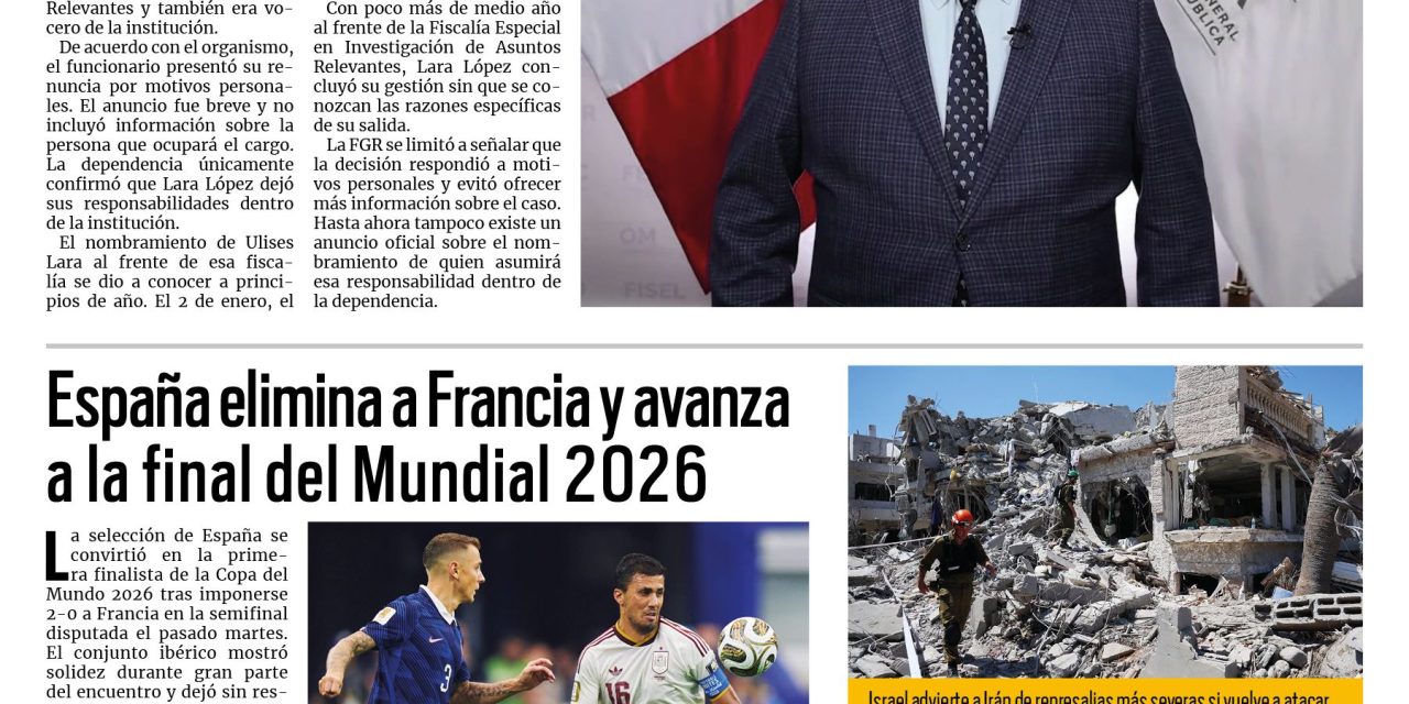 Portada RCG Nacional e Internacional [15 de julio de 2026] Renuncia Ulises Lara a la Fiscalía General de la República; España elimina a Francia y avanza a la final del Mundial 2026 y más…